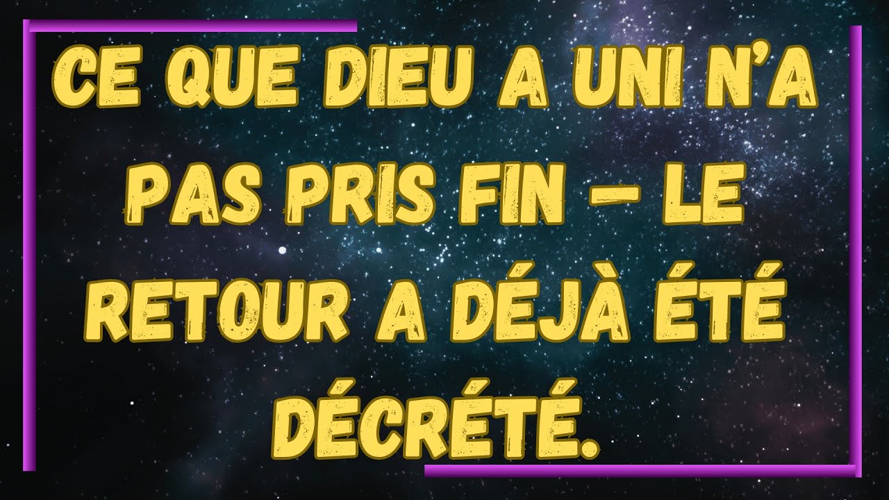 Ce que Dieu a uni n’a pas pris fin — le retour a déjà été décrété.