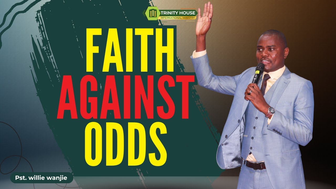 Faith Against Odds ||Pst. Willie Wanjie