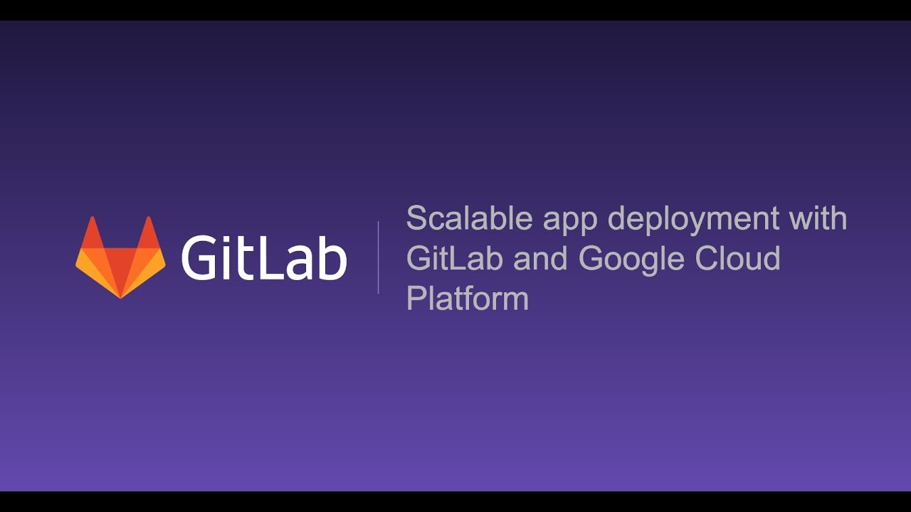 Scalable app deployment with GitLab and Google Cloud Platform