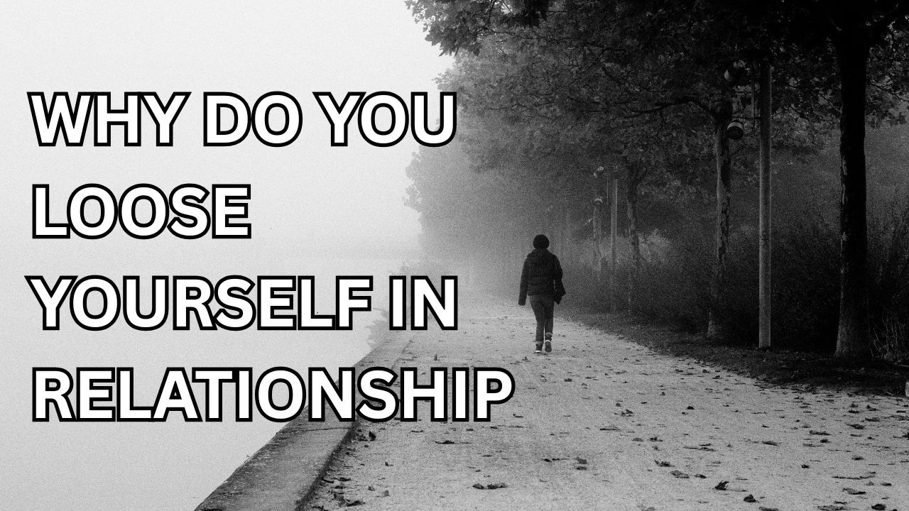 WHY YOU LOOSE YOURSELF IN RELATIONSHIP