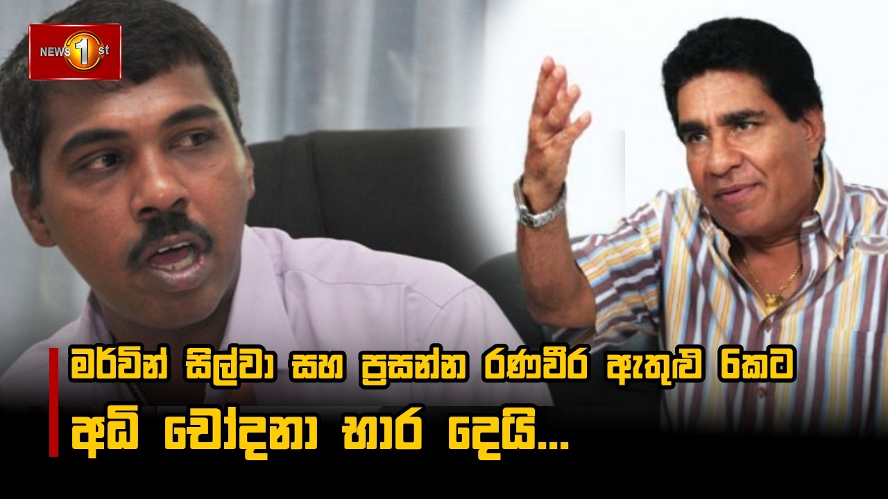 මර්වින් සිල්වා සහ ප්‍රසන්න රණවීර ඇතුළු 6කට අධි චෝදනා භාර දෙයි...