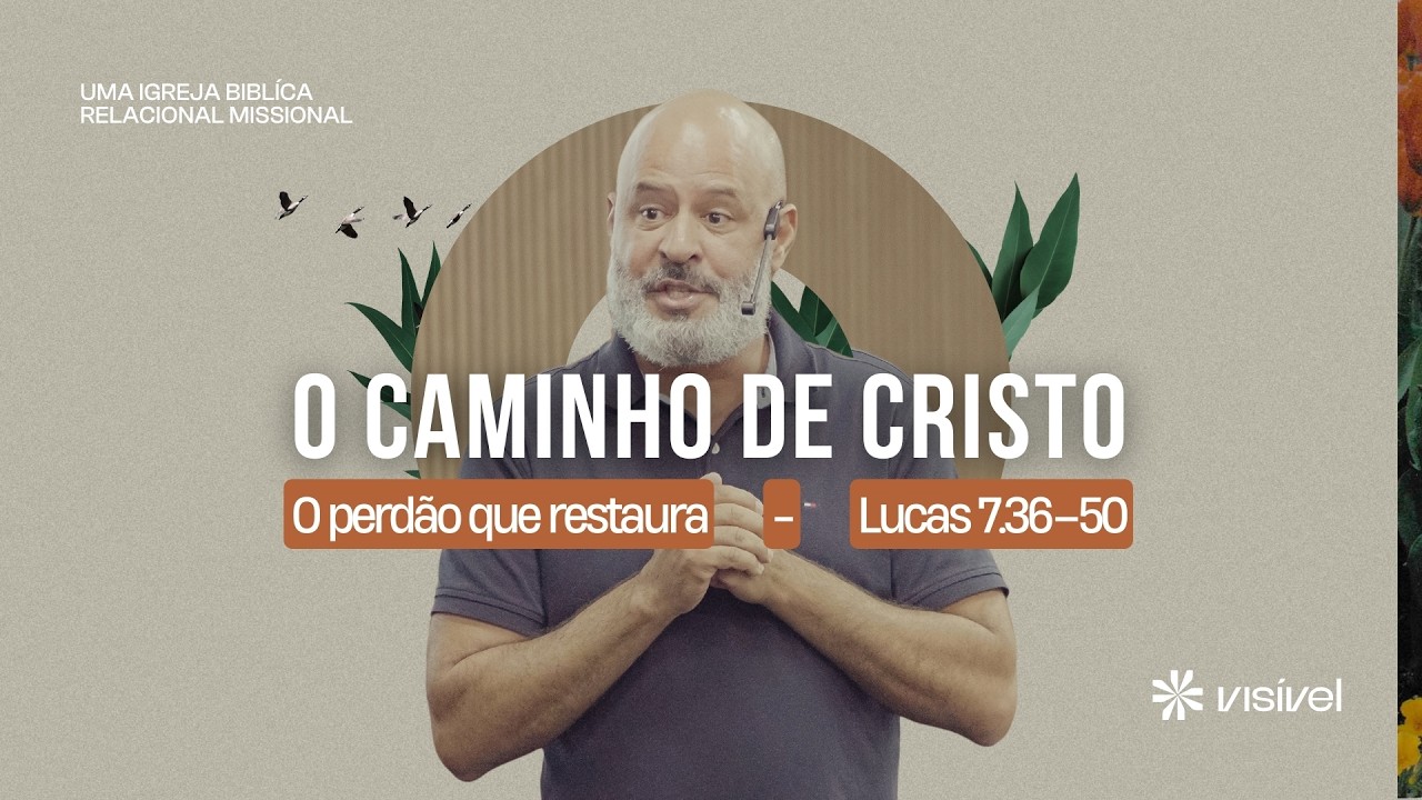 O Caminho de Cristo | O perdão que restaura | Lucas 7.36–50 | Pr. Jefferson Pires