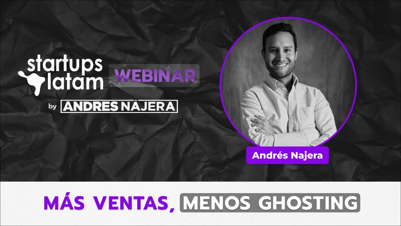 Startups Latam Webinar by Andr&eacute;s Najera | E:2 M&aacute;s ventas, menos ghosting