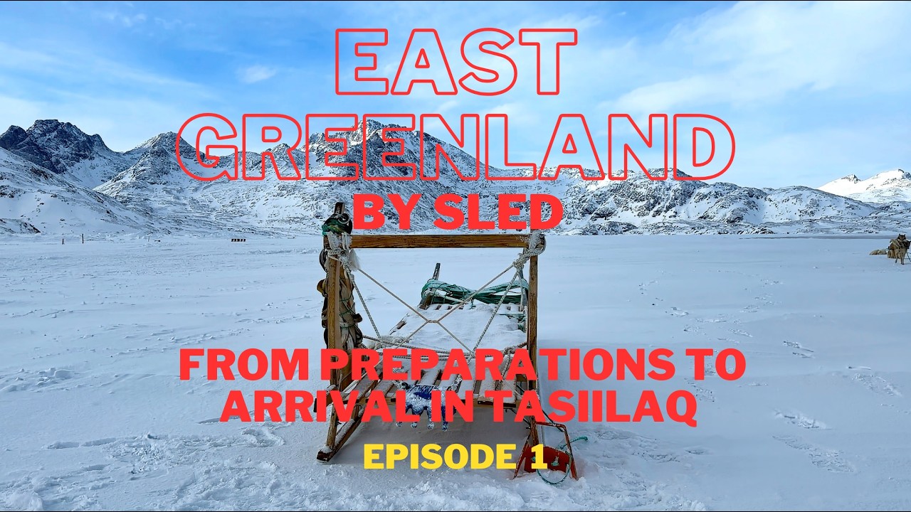 EAST GREENLAND BY SLED - From preparations to arrival in Tasiilaq - Episode 1