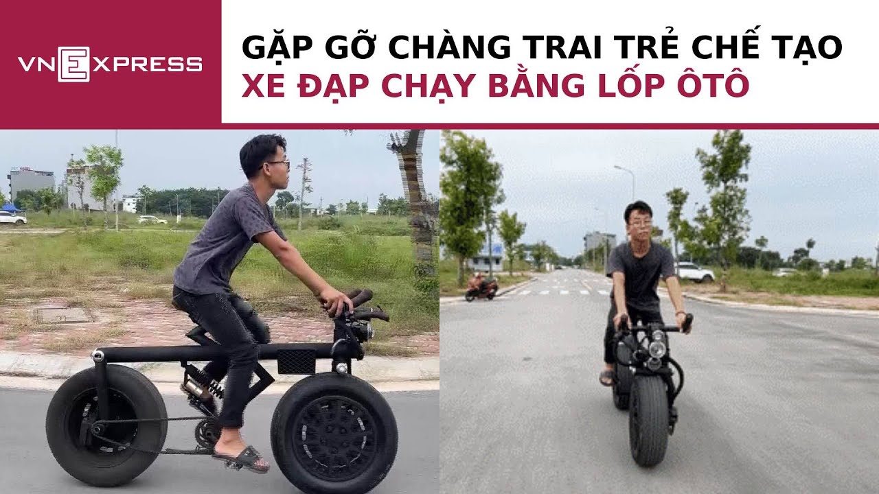 Gặp gỡ chàng trai trẻ chế tạo xe đạp chạy bằng lốp ôtô | VnExpress