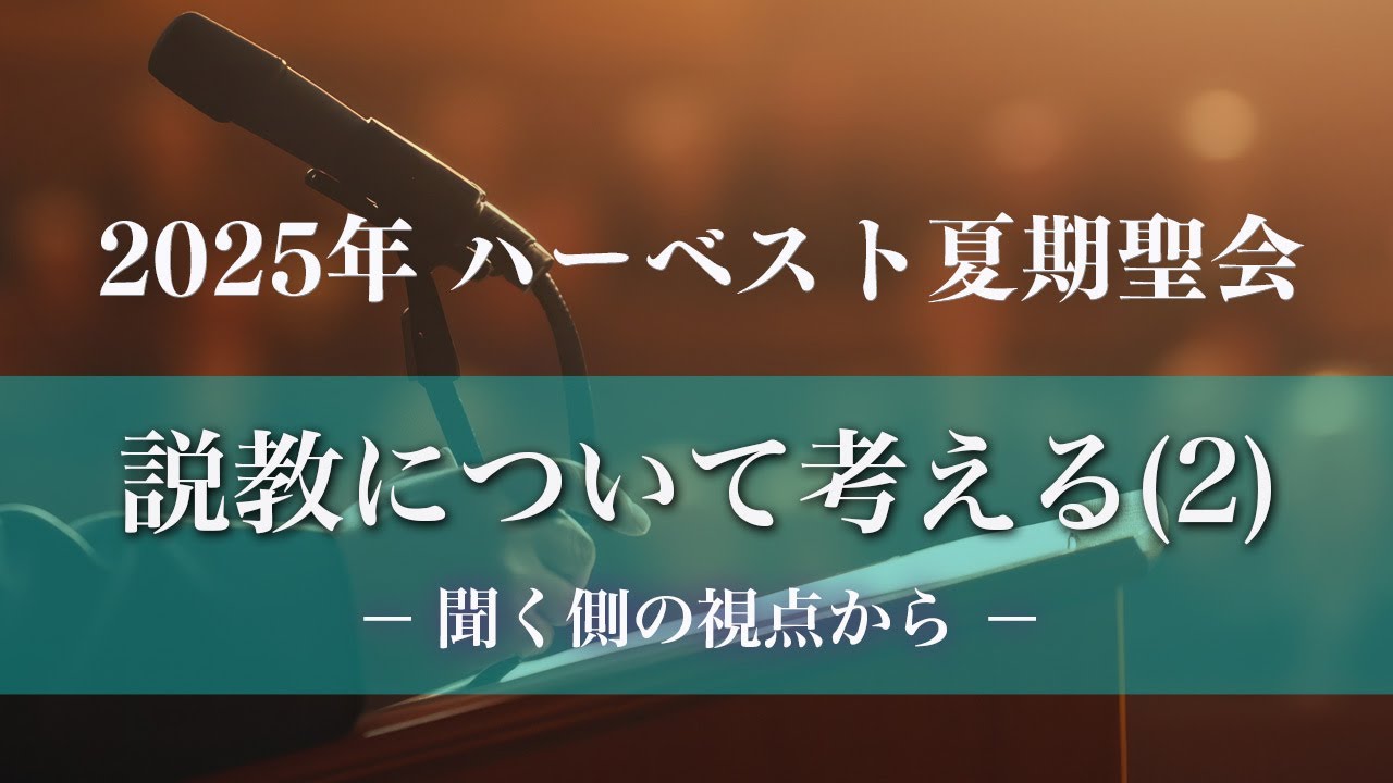2025年 ハーベスト夏期聖会「説教について考える（2）―聞く側の視点から―」