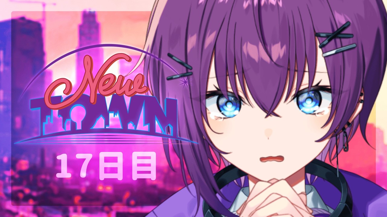 【 #NEWTOWN 】#17　残り2日ぷちゅんじだいいいい!!!!!【鬼多見アユム】