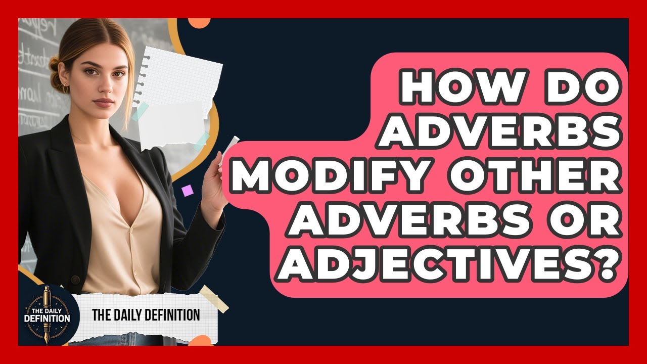How Do Adverbs Modify Other Adverbs Or Adjectives? - The Daily Definition