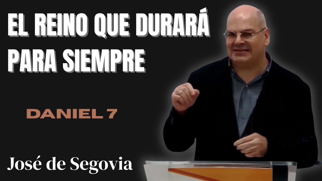 El Reino que durará para siempre | Daniel 7. José de Segovia Barrón