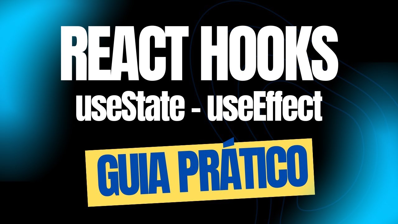 O Guia Prático sobre React Hooks: useState e useEffect Explicados de Forma Clara