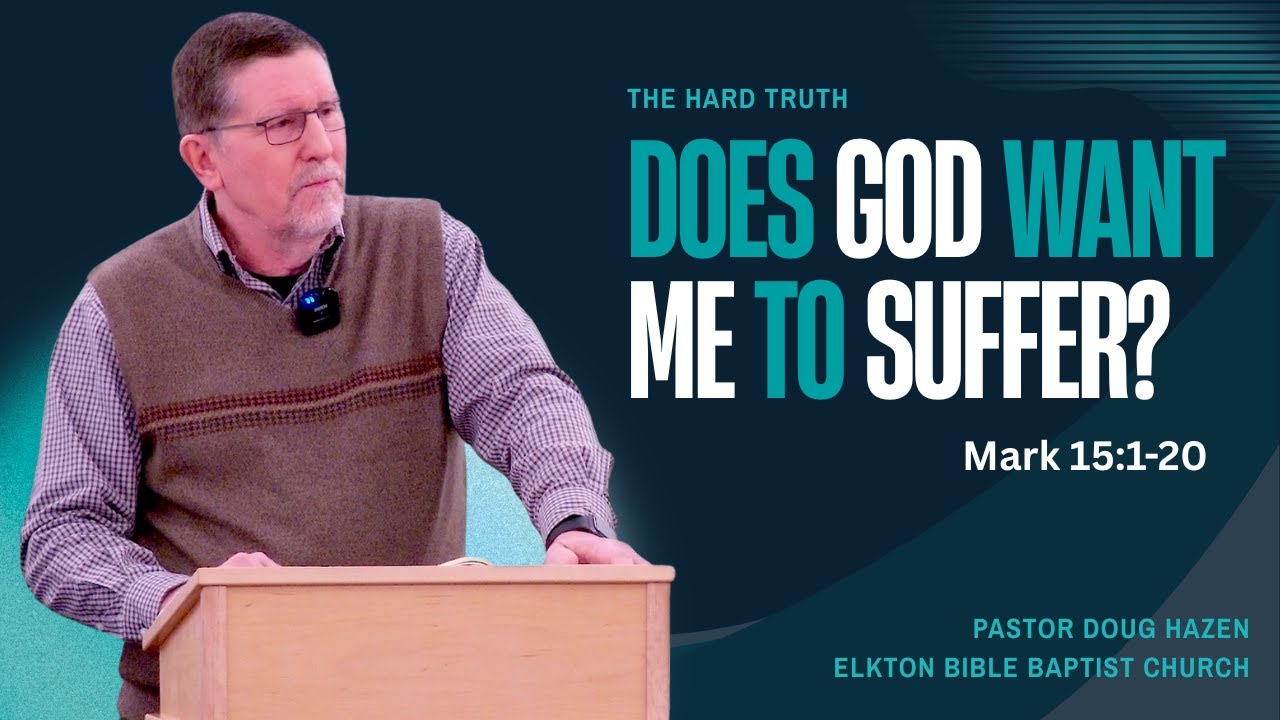 Does God Want Me to Suffer? Mark 15:1-20, Pastor Doug Hazen, Elkton Bible Baptist Church