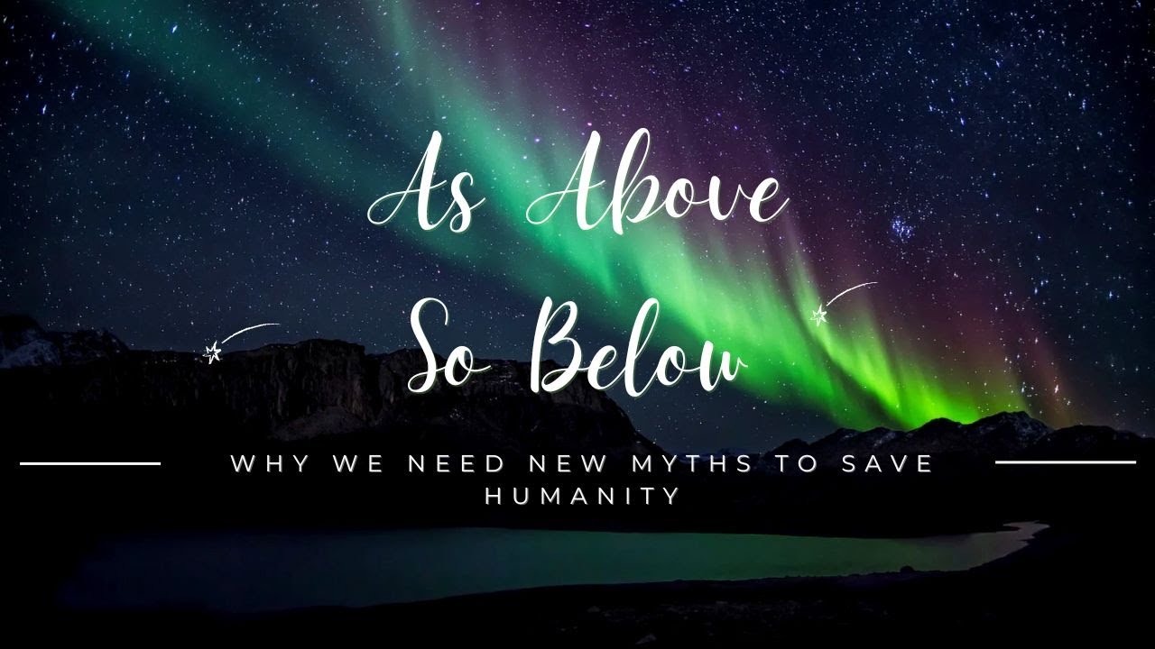 As Above, So Below ~ Why we need a new mythology to save humanity