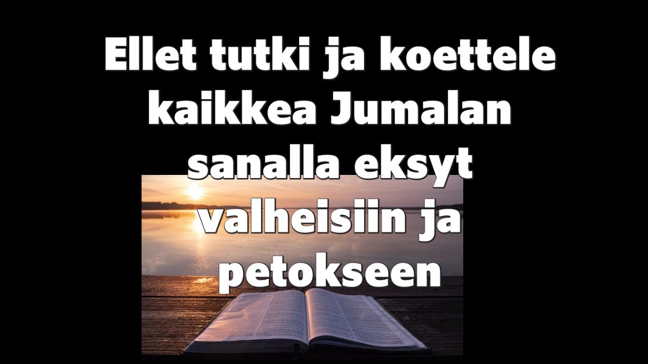 Ellet tutki ja koettele kaikkea Jumalan sanalla eksyt valheisiin ja petokseen