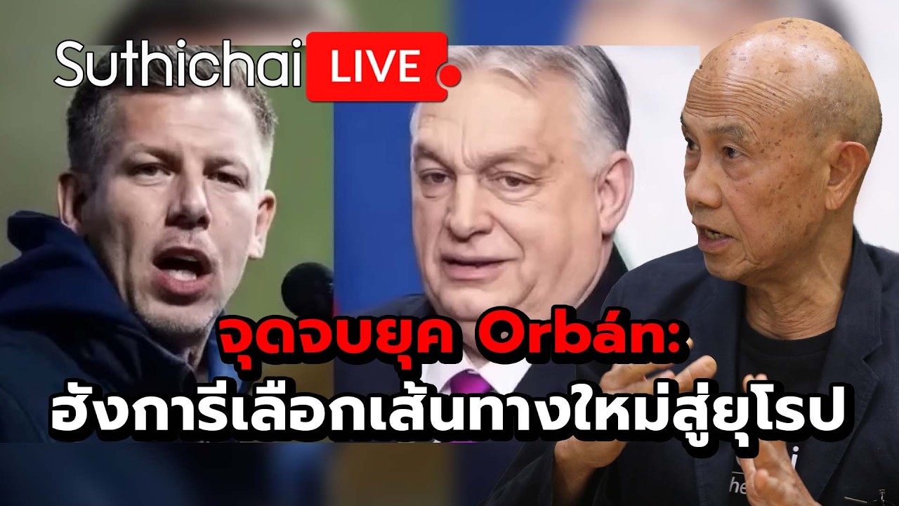 Конец эпохи Орбана: Венгрия выбирает новый путь в Европу. Suthichai Live 15-4-69