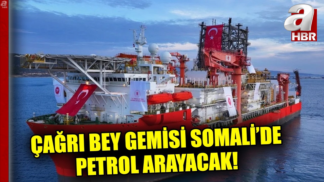 Çağrı Bey Sondaj Gemisi Somali'ye Gidiyor! | A Haber