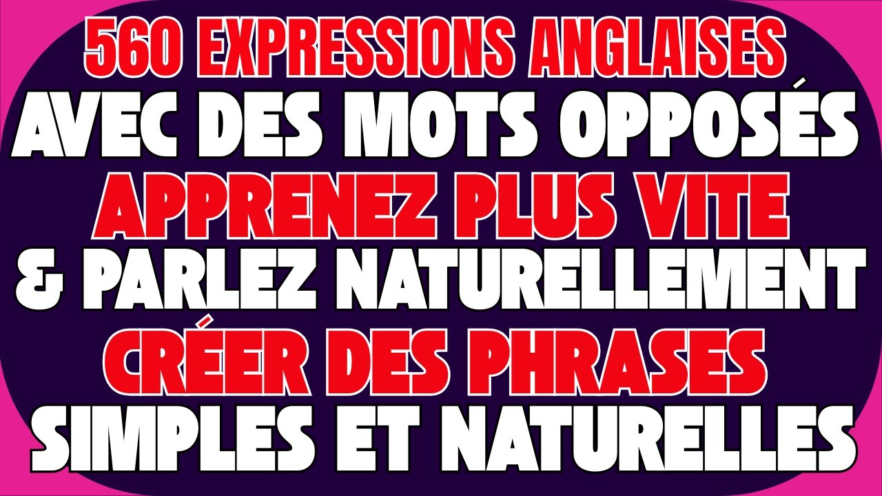 🔥 560 Expressions Anglaises avec des Mots Opposés | Apprenez Plus Vite & Parlez Naturellement 🚀