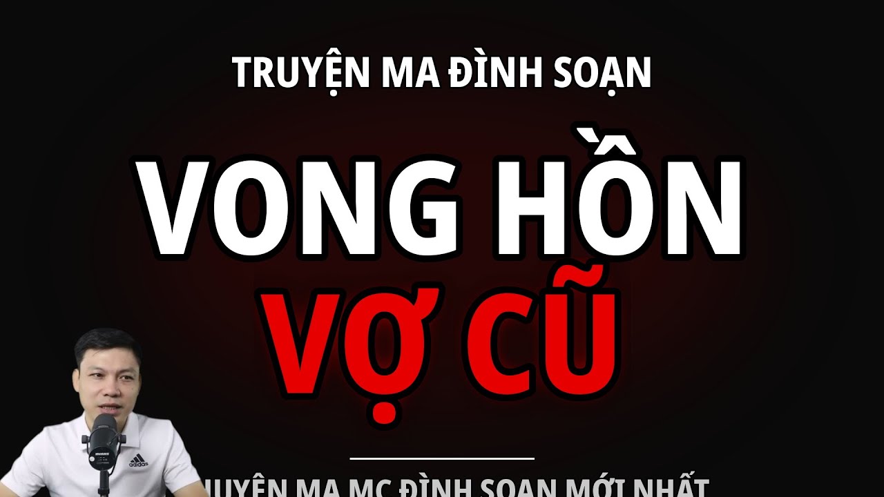 TRUYỆN MA ĐÌNH SOẠN : VONG HỒN VỢ CŨ : CHUYỆN MA MC ĐÌNH SOẠN MỚI NHẤT