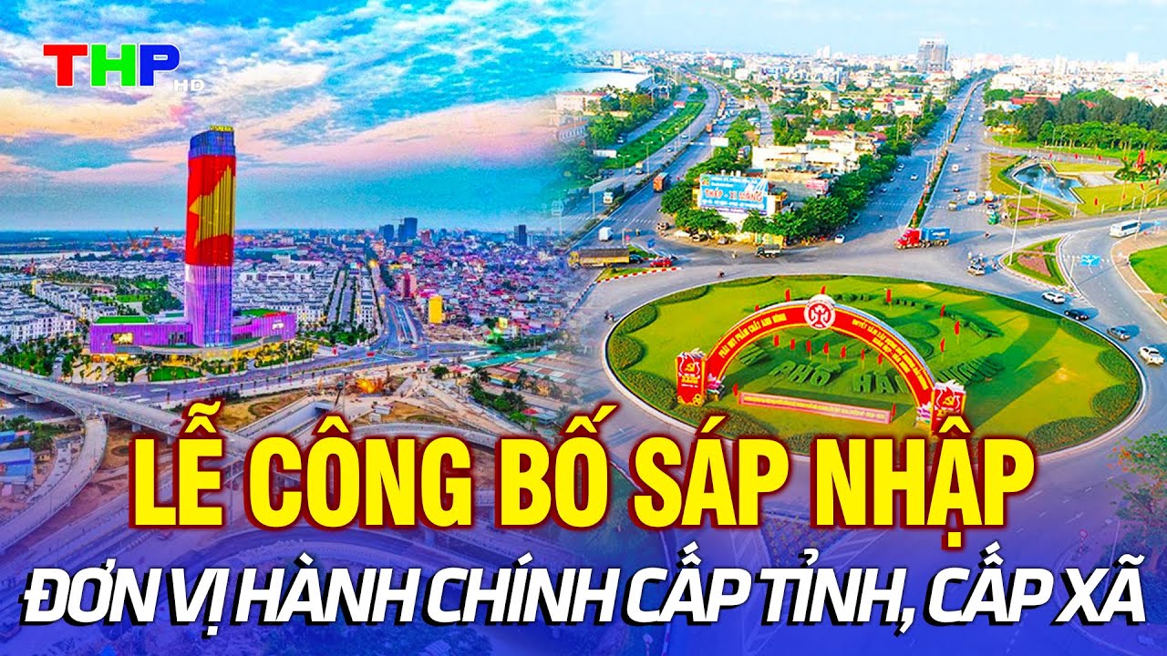 🔴 TRỰC TIẾP: LỄ CÔNG BỐ SÁP NHẬP ĐƠN VỊ HÀNH CHÍNH CẤP TỈNH, CẤP XÃ
