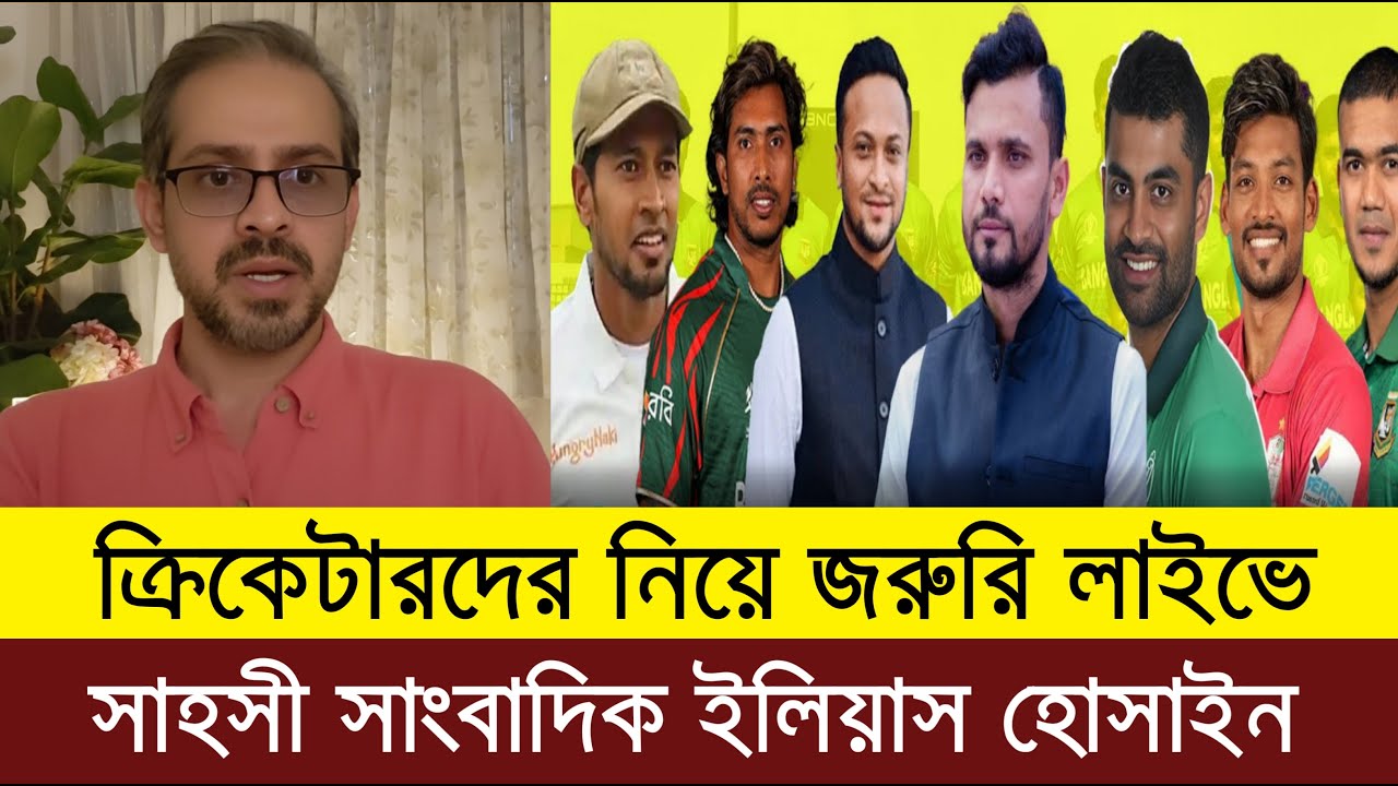 ক্রিকেটারদের নিয়ে জরুরি লাইভে সাংবাদিক ইলিয়াস হোসাইন | Elias Hossain live tolkshaw today