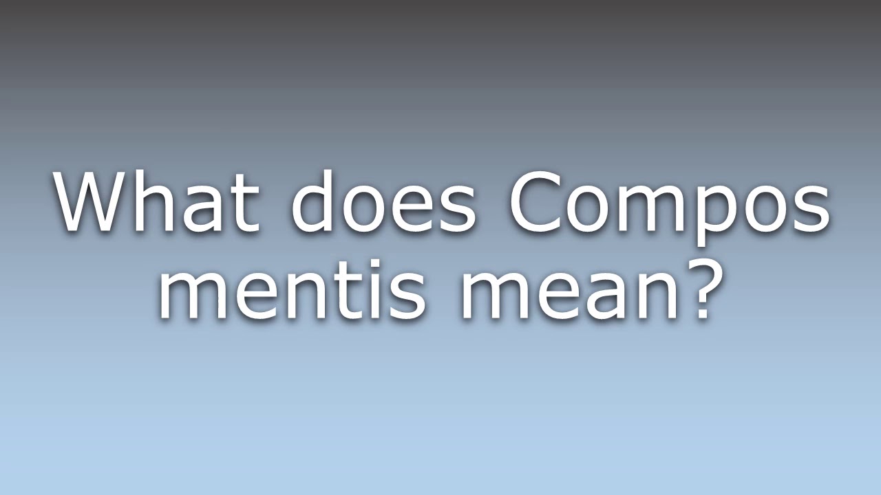 What does Compos mentis mean?