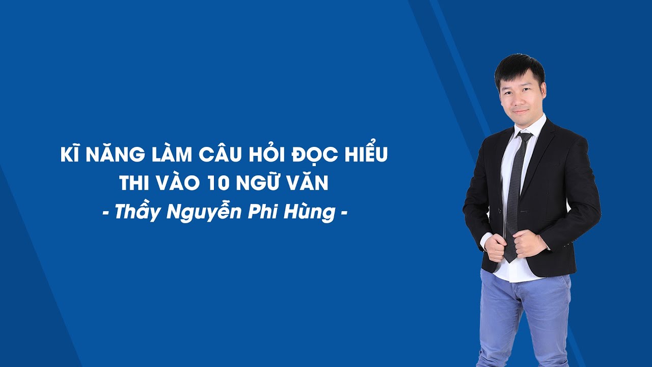 Kĩ năng làm câu hỏi đọc hiểu văn bản - Thi vào 10 Ngữ văn - Thầy Nguyễn Phi Hùng - HOCMAI