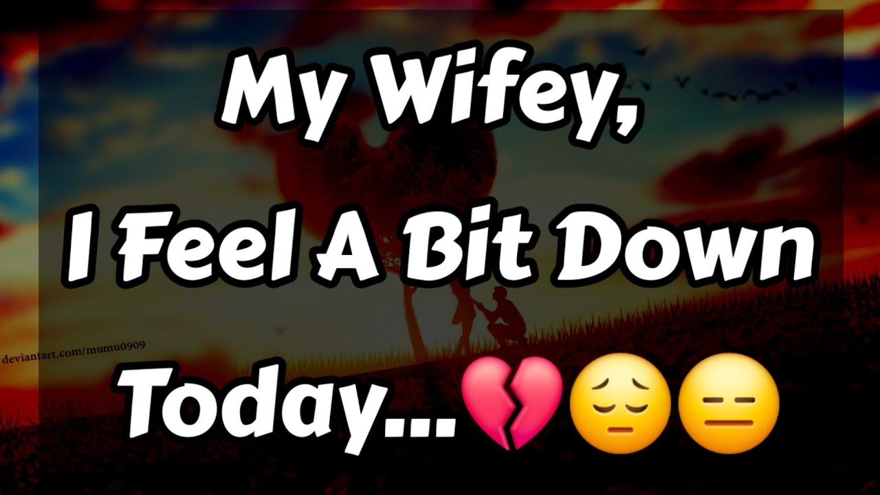 My Wifey, I Feel A Bit Down Today...💔😔😑😩😫🥱😞😓 || Dm to Df Love ❤️😍 #loveletter 
