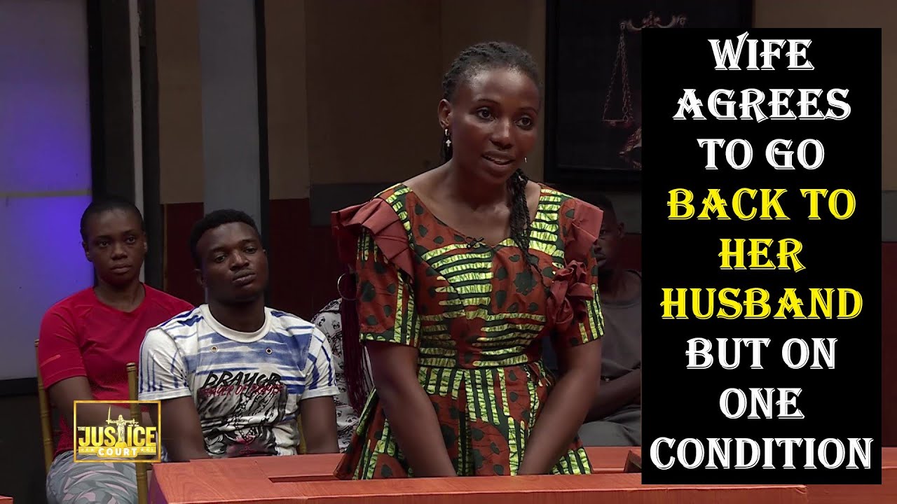 The Justice Court EP 113 || WIFE AGREES TO GO BACK TO HER HUSBAND BUT ON ONE CONDITION