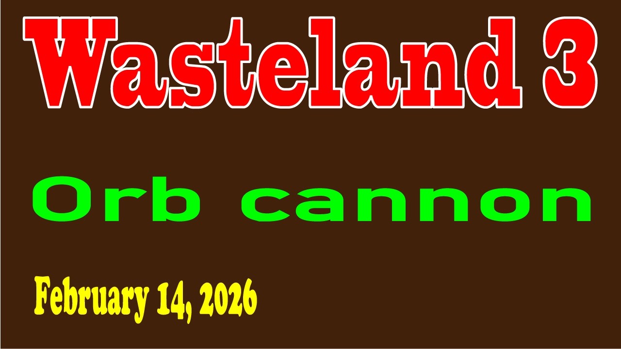 Wasteland 3 Orb cannon (02-14-2026)