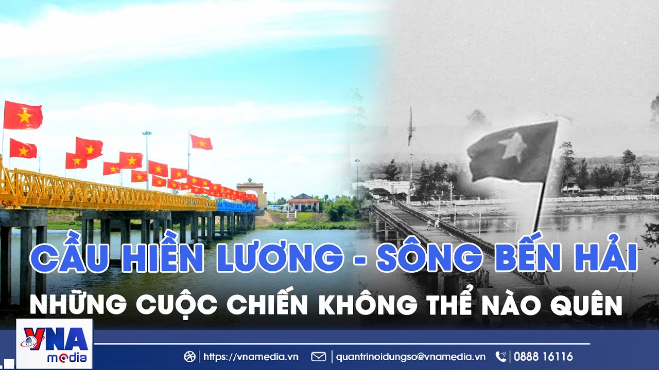 Cầu Hiền Lương - Sông Bến Hải: Vang khúc hùng ca 81 ngày đêm rực lửa, khát vọng nối liền non sông