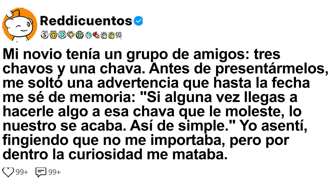 [HISTORIA COMPLETA] ﻿Mi novio tenía un grupo de amigos: tres chavos y una chava. Antes de...