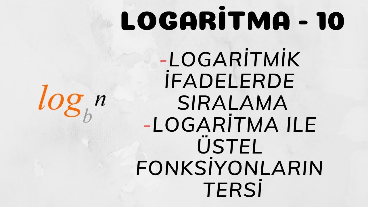 Logaritma - 10 (Logaritmik İfadelerde Sıralama ve Logaritma ile Üstel Fonksiyonların Tersi)