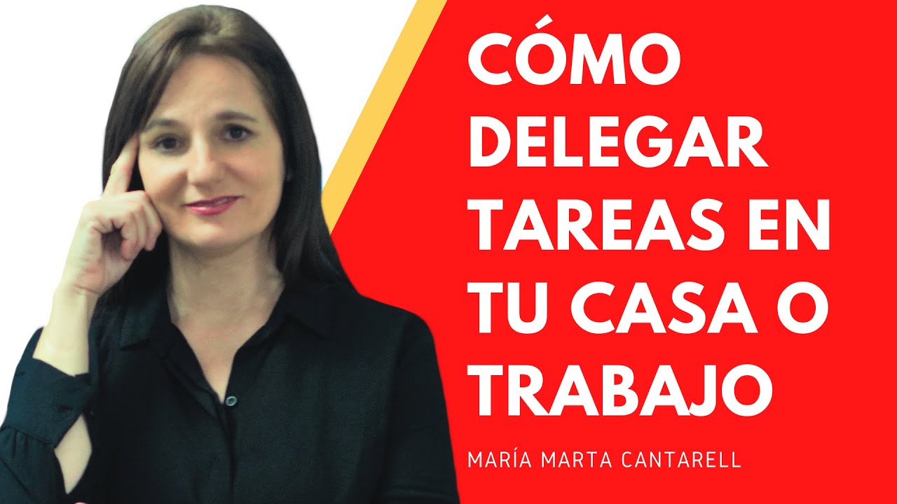C&Oacute;MO DELEGAR TAREAS Y ACTIVIDADES EN TU CASA O TRABAJO CON &Eacute;XITO / Mar&iacute;a Marta Cantarell