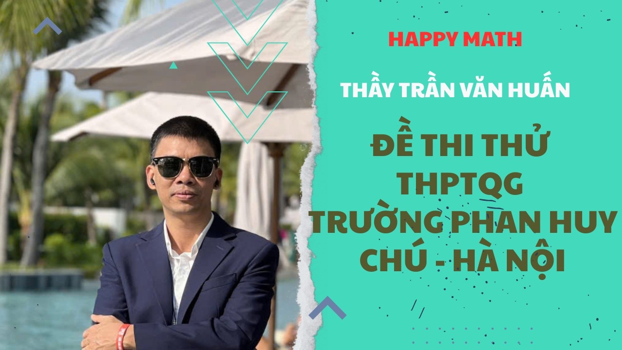 TOÁN 12 - THPTQG - ĐỀ THI THỬ PHAN HUY CHÚ HÀ NỘI| THẦY TRẦN VĂN HUẤN