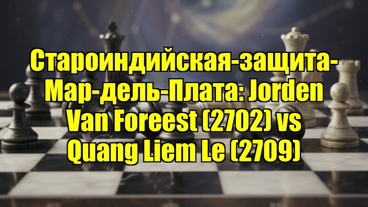 Староиндийская-защита-Мар-дель-Плата: Jorden Van Foreest (2702) vs Quang Liem Le (2709)