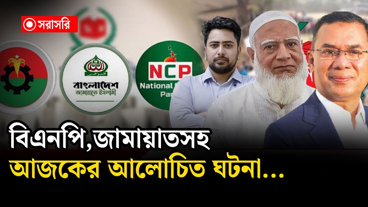 🔴LIVE : বিএনপি, জামায়াতসহ আজকের আলোচিত ঘটনা...