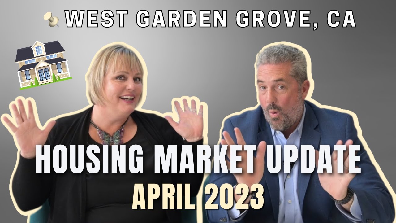 April 2023 Housing Market Update  | WEST GARDEN GROVE, CA