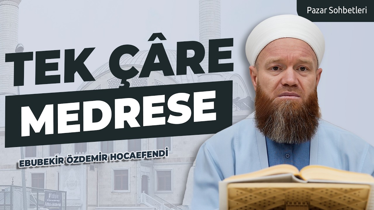 Tek Çare Medrese! | Ebubekir Özdemir Hocaefendi | Pazar Sohbetleri
