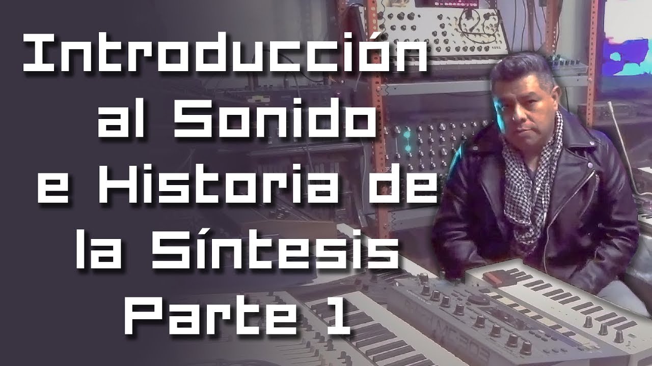 INTRODUCCIÓN AL SONIDO E HISTORIA DE LA SÍNTESIS - PARTE 1