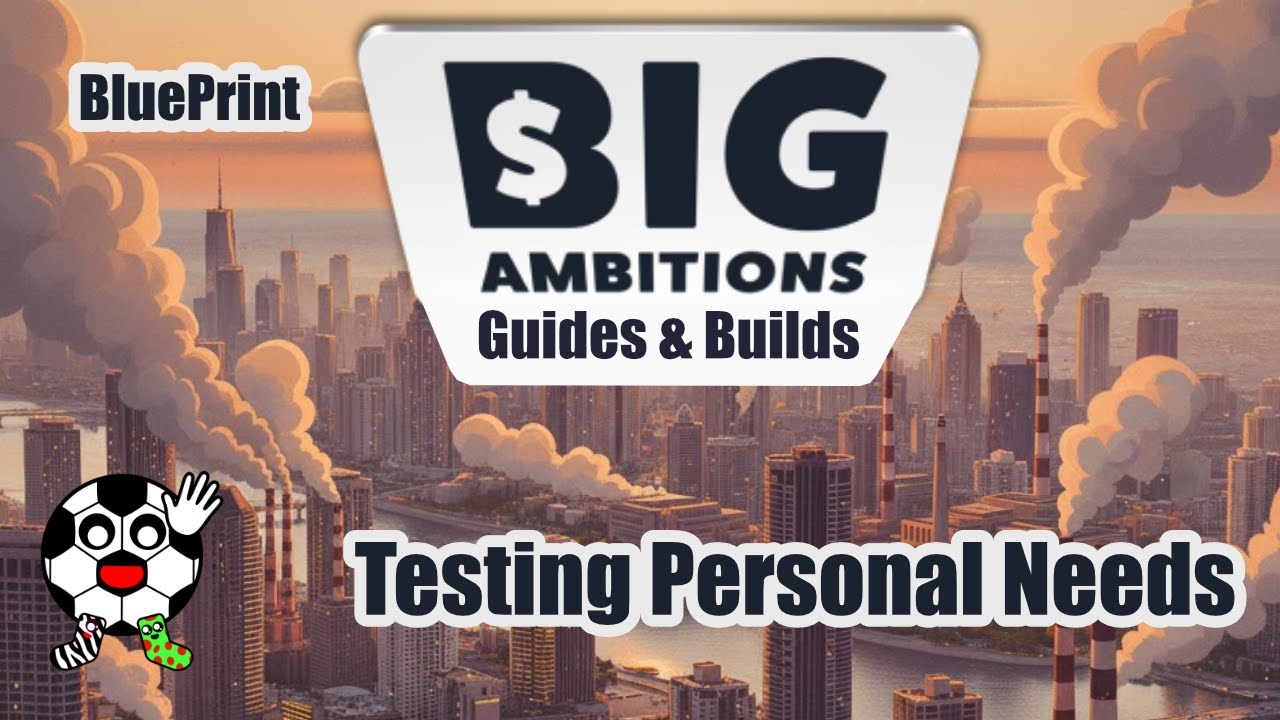 Testing Personal Needs. What makes you Happy? Big Ambitions Guides & Builds