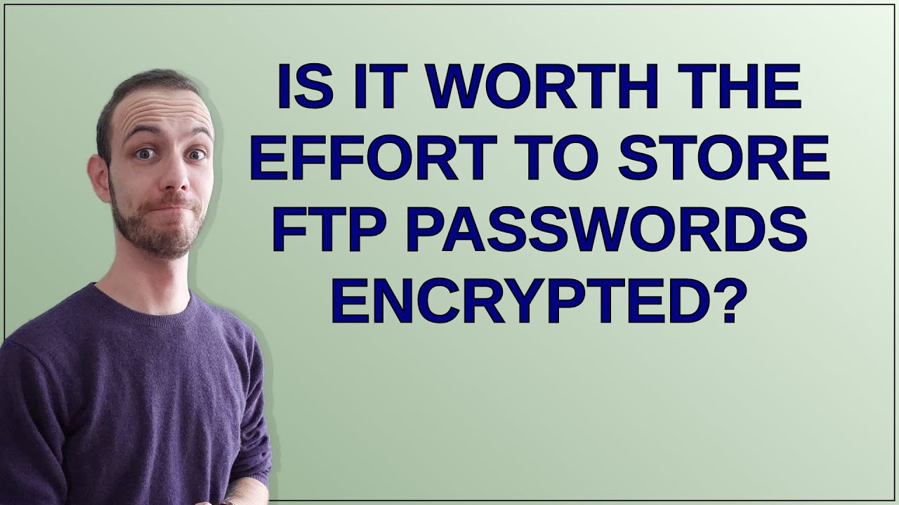 Security: Is it worth the effort to store FTP passwords encrypted?