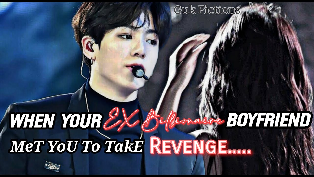 Jungkook FF||When your EX Billionaire Boyfriend Met You To Take Revenge After You Cheated On Him