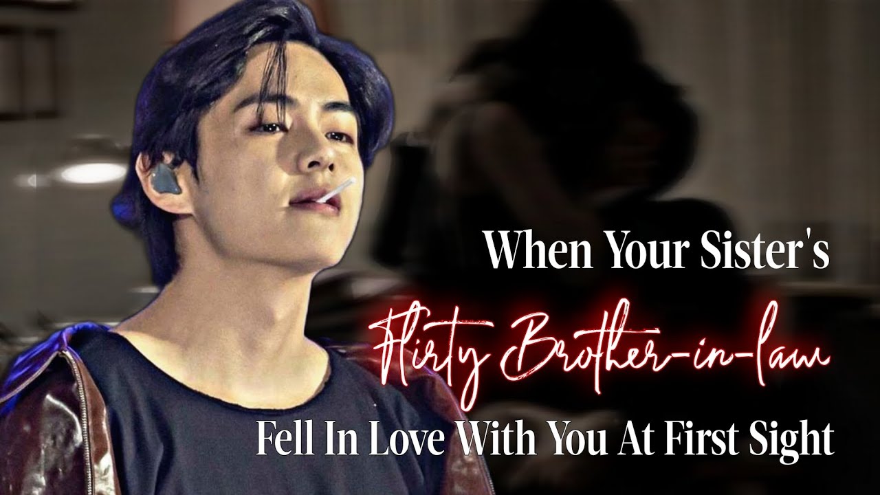 THV FF | When Your Sister's Flirty Brother-in-law Fell In Love With You At First Sight | vffs