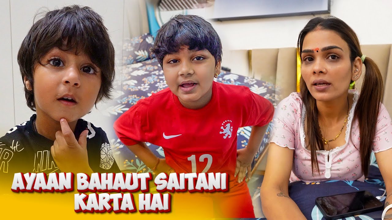 AYAAN BAHAUT SAITANI KARTA HAI
