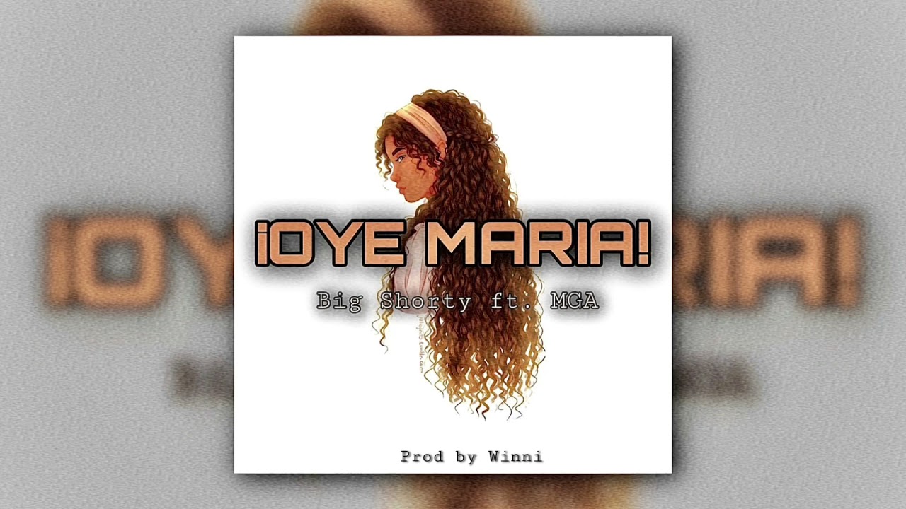 &iexcl;Oye Maria! - Big Shorty Ft. MGA & Isaac Garcia