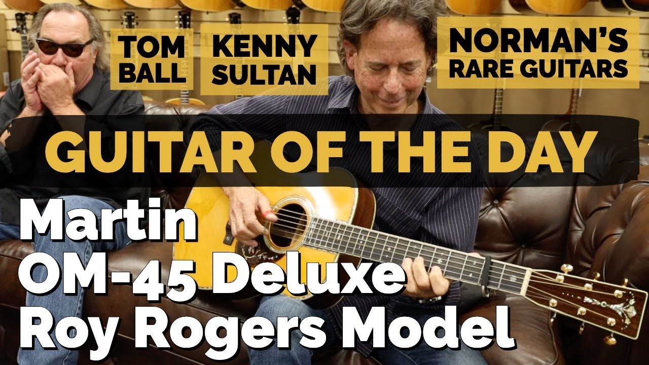 Guitar of the Day: Martin OM-45 Deluxe Roy Rogers | Guest Host: Kenny Sultan & Tom Ball