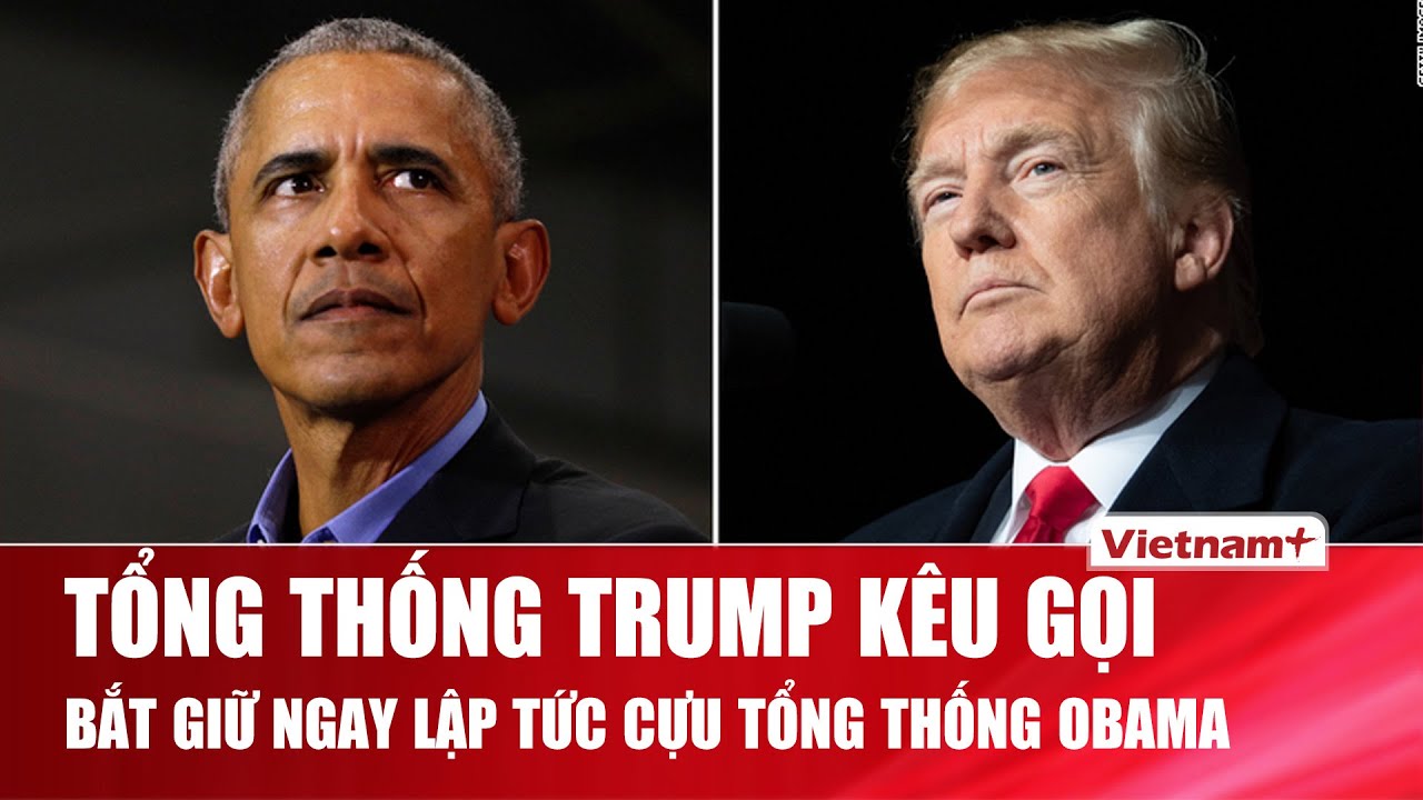 Tổng thống Trump gây chấn động khi bất ngờ kêu gọi bắt giữ cựu Tổng thống Obama vì lý do không tưởng