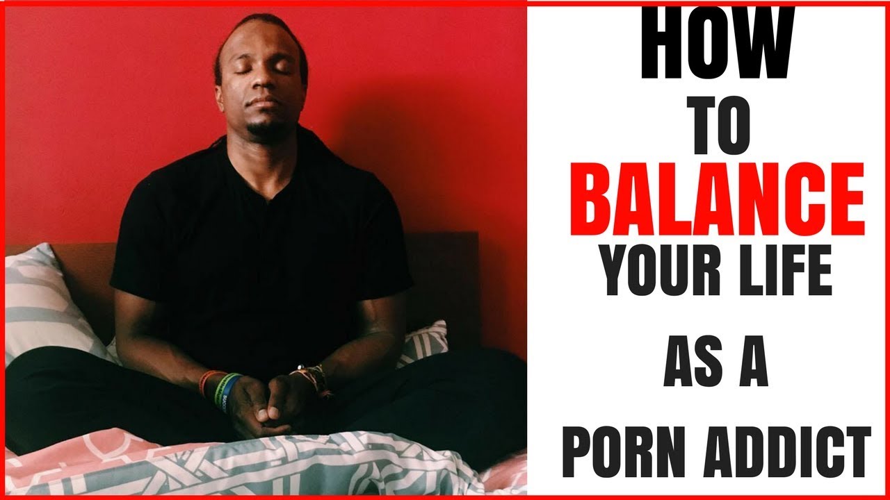 How To Balance Your Life As a Porn Addict | Pornography Addiction Treatment