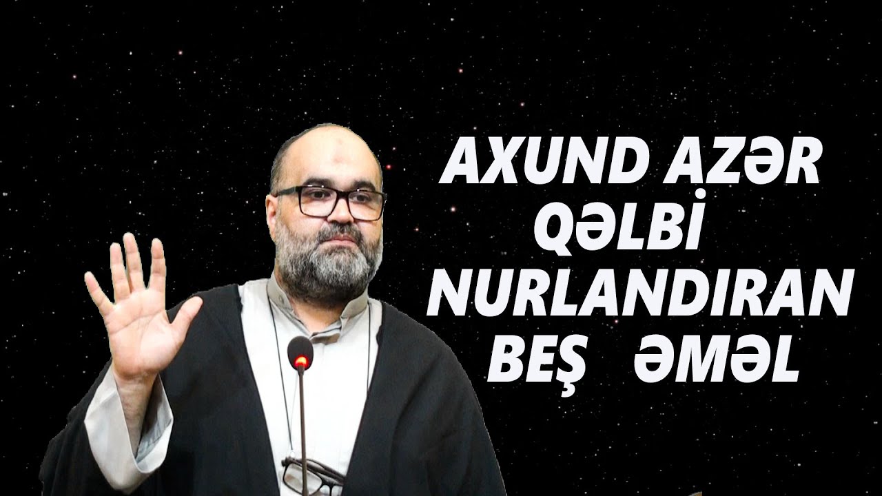 Axund Azər :  Qəlbi  nurlandıran  beş əməl
