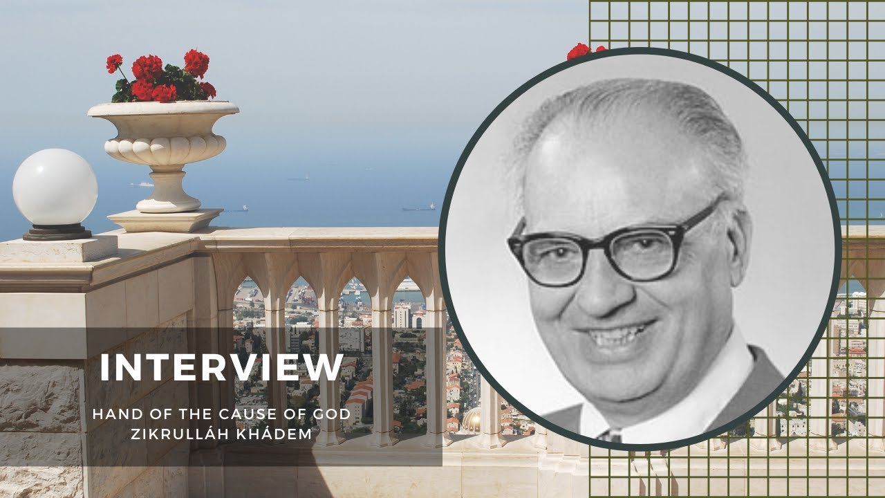 'Interview' with Hand of the Cause of God Zikrullah Khadem