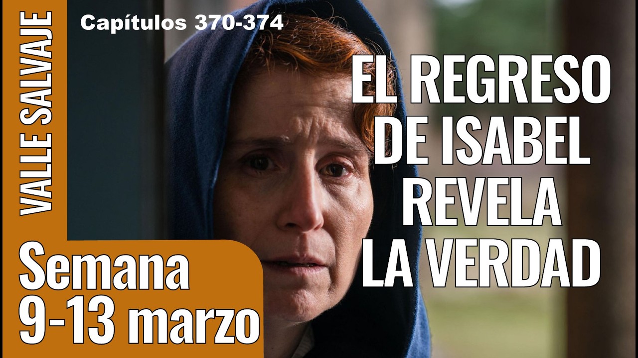Avance Semanal VALLE SALVAJE capítulos 370, 371, 372, 373, 374 del 9 al 113 de marzo. #vallesalvaje